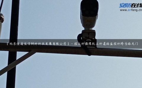 【北京佳通恒信钢杆科技发展有限公司】 - 控立杆摄像机立杆道路监控杆跨马路龙门