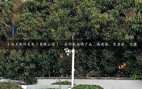 【北京威玛克电子有限公司】 - 安防前后端产品，高速球，变速球，匀速