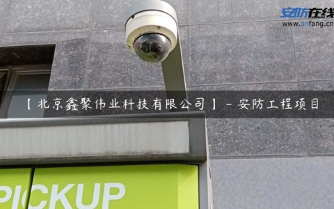 【北京鑫聚伟业科技有限公司】 - 安防工程项目