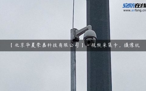 【北京华夏荣嘉科技有限公司】 - 视频采集卡，摄像机