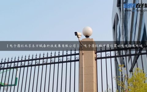 【电子围栏北京东方钺泰科技发展有限公司】 - 电子围栏脉冲围栏震动电缆静电电缆