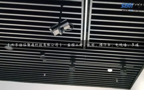 【北京佳信智通科技有限公司】 - 监控立杆，机柜，操作台，电视墙，多媒