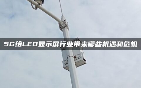 5G给LED显示屏行业带来哪些机遇和危机