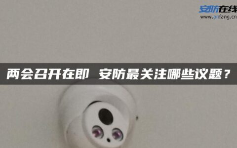 两会召开在即 安防最关注哪些议题？