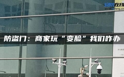 防盗门：商家玩“变脸”我们咋办