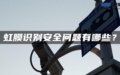 虹膜识别安全问题有哪些？