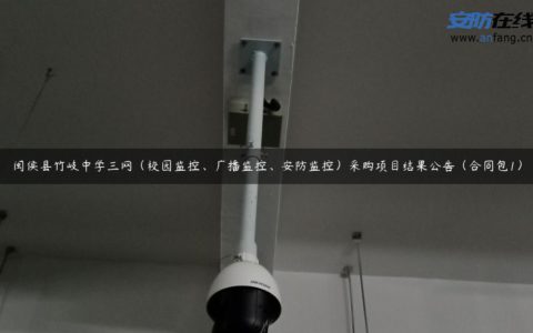 闽侯县竹岐中学三网（校园监控、广播监控、安防监控）采购项目结果公告（合同包1）