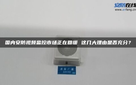 国内安防视频监控市场正在回暖 这几大理由是否充分？