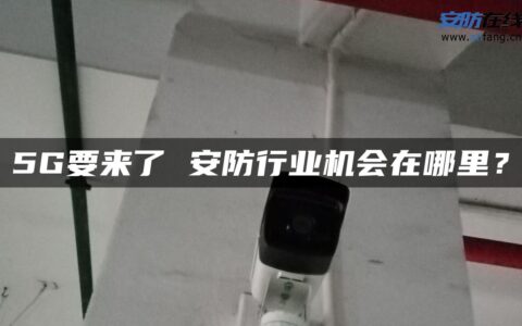 5G要来了 安防行业机会在哪里？