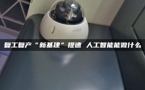 复工复产“新基建”提速 人工智能能做什么