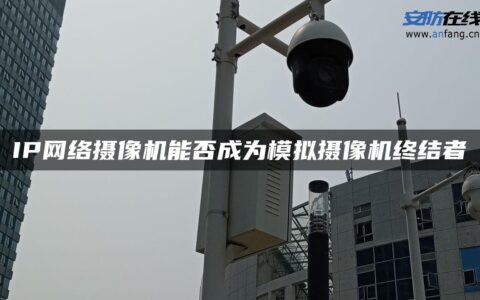 IP网络摄像机能否成为模拟摄像机终结者