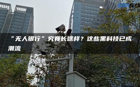 “无人银行”究竟长啥样？这些黑科技已成潮流
