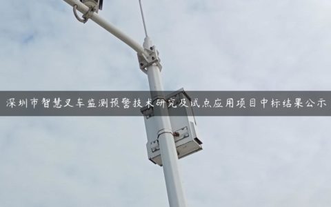 深圳市智慧叉车监测预警技术研究及试点应用项目中标结果公示
