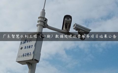 广东智慧水利工程（一期）数据处理运营服务项目结果公告