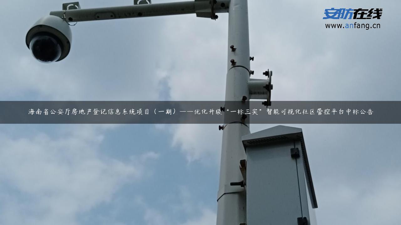 海南省公安厅房地产登记信息系统项目（一期）——优化升级“一标三实”智能可视化社区管控平台中标公告