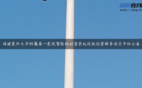 福建医科大学附属第一医院智能耗材售货机投放经营服务项目中标公告