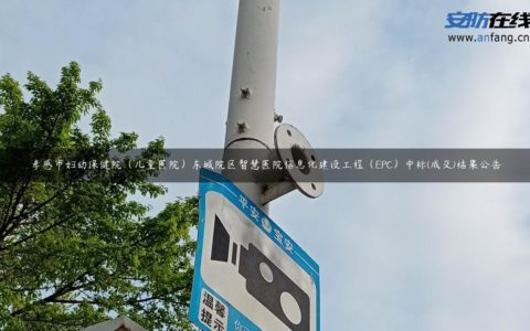孝感市妇幼保健院（儿童医院）东城院区智慧医院信息化建设工程（EPC）中标(成交)结果公告