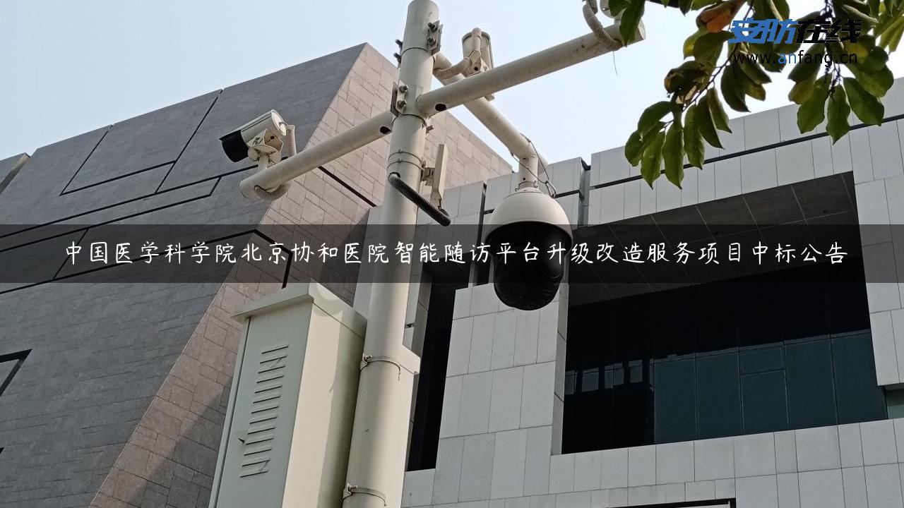 中国医学科学院北京协和医院智能随访平台升级改造服务项目中标公告 中国医学科学院北京协和医院智能随访平台升级改造服务项目中标公告