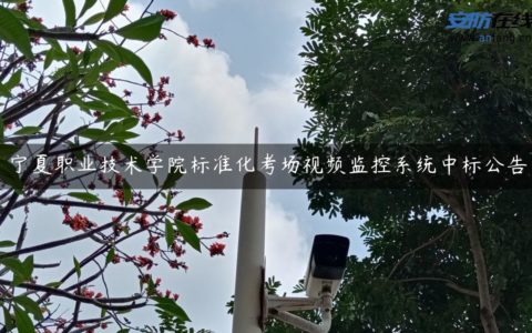 宁夏职业技术学院标准化考场视频监控系统中标公告