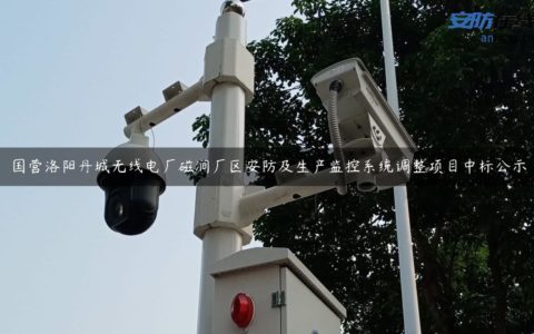国营洛阳丹城无线电厂磁涧厂区安防及生产监控系统调整项目中标公示