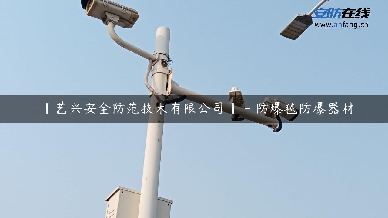 【艺兴安全防范技术有限公司】 – 防爆毯防爆器材