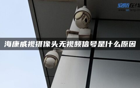 海康威视摄像头无视频信号是什么原因