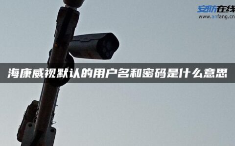 海康威视默认的用户名和密码是什么意思