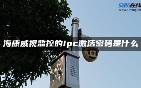 海康威视监控的ipc激活密码是什么