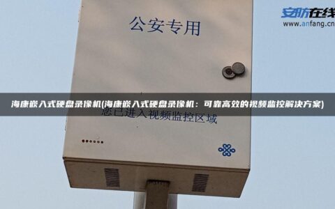 海康嵌入式硬盘录像机(海康嵌入式硬盘录像机：可靠高效的视频监控解决方案)