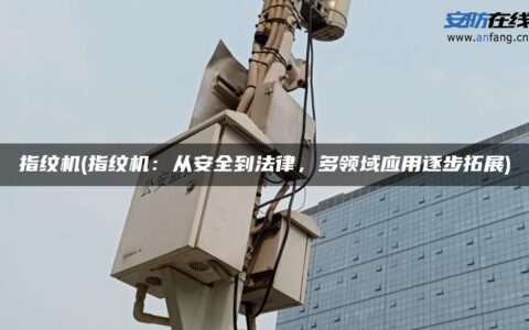 指纹机(指纹机：从安全到法律，多领域应用逐步拓展)