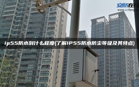 ip55防水到什么程度(了解IP55防水防尘等级及其特点)