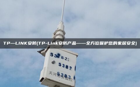 TP—LINK安防(TP-Link安防产品——全方位保护您的家居安全)