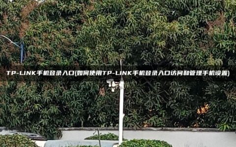 TP-LINK手机登录入口(如何使用TP-LINK手机登录入口访问和管理手机设置)