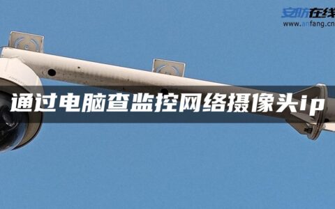 通过电脑查监控网络摄像头ip