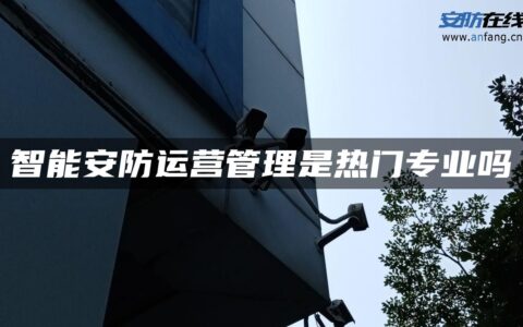 智能安防运营管理是热门专业吗