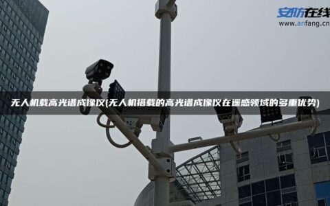 无人机载高光谱成像仪(无人机搭载的高光谱成像仪在遥感领域的多重优势)