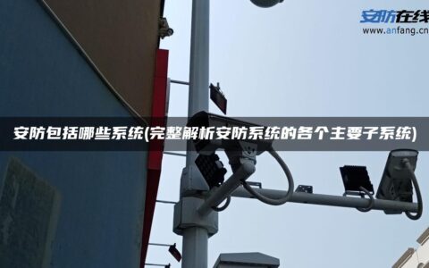 安防包括哪些系统(完整解析安防系统的各个主要子系统)