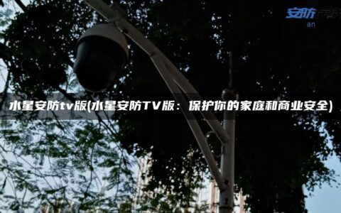 水星安防tv版(水星安防TV版：保护你的家庭和商业安全)