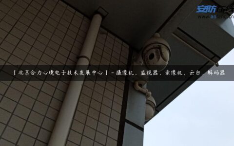 【北京合力心境电子技术发展中心】 – 摄像机，监视器，录像机，云台，解码器