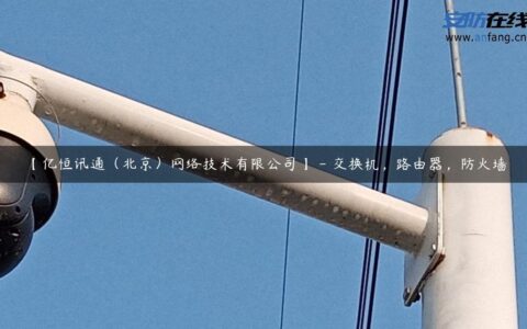 【亿恒讯通（北京）网络技术有限公司】 – 交换机，路由器，防火墙