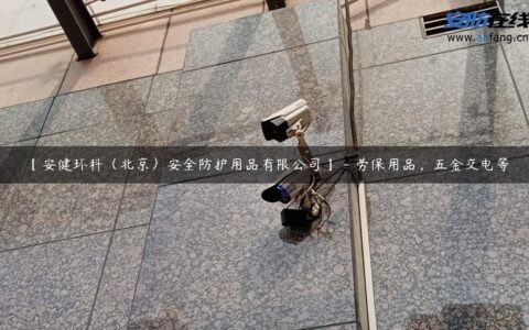 【安健环科（北京）安全防护用品有限公司】 – 劳保用品，五金交电等
