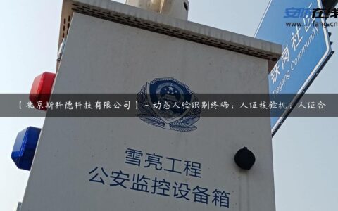 【北京斯科德科技有限公司】 – 动态人脸识别终端；人证核验机；人证合