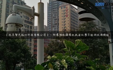 【北京智天铭仕科技有限公司】 – 防爆相机摄像机执法仪摩尔检测仪酒精检