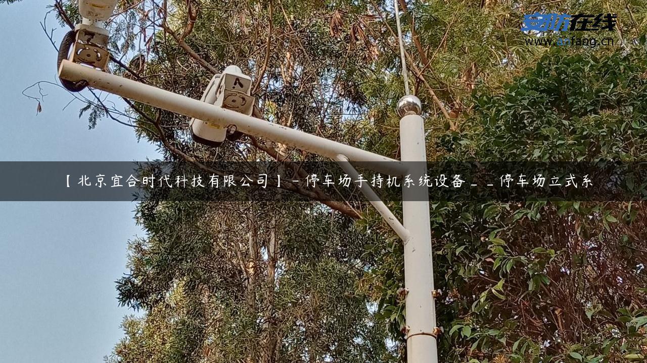 【北京宜合时代科技有限公司】 – 停车场手持机系统设备__停车场立式系