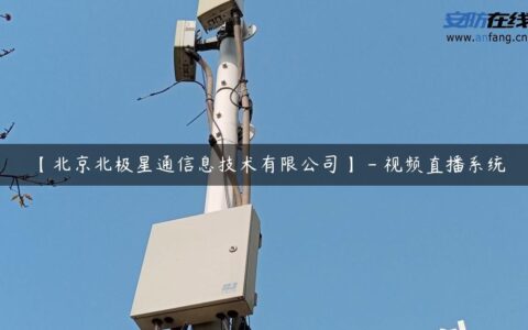 【北京北极星通信息技术有限公司】 – 视频直播系统