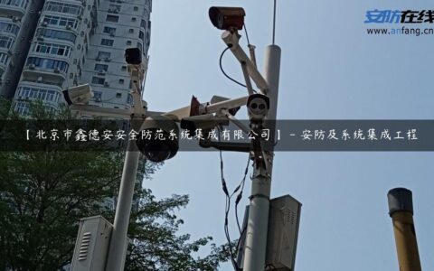 【北京市鑫德安安全防范系统集成有限公司】 – 安防及系统集成工程