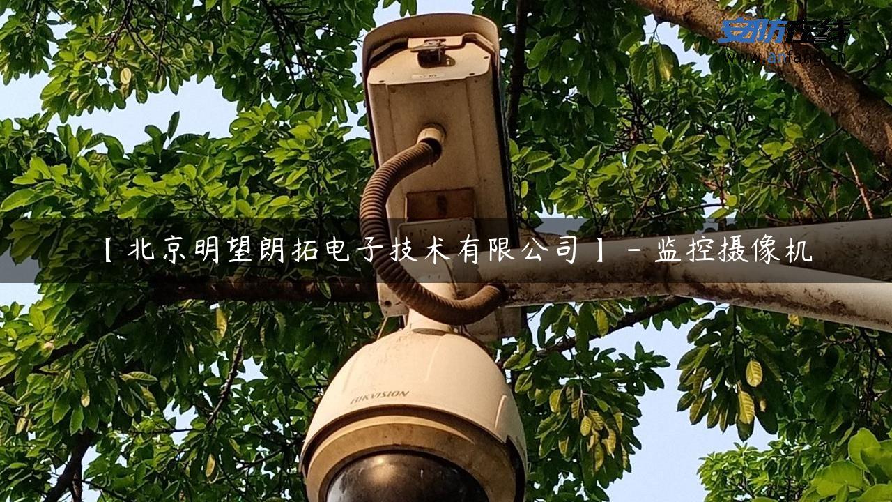 【北京明望朗拓电子技术有限公司】 – 监控摄像机