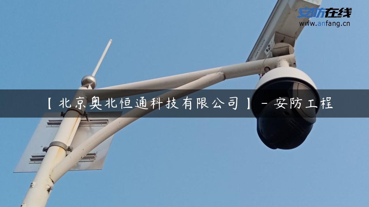 【北京奥北恒通科技有限公司】 – 安防工程