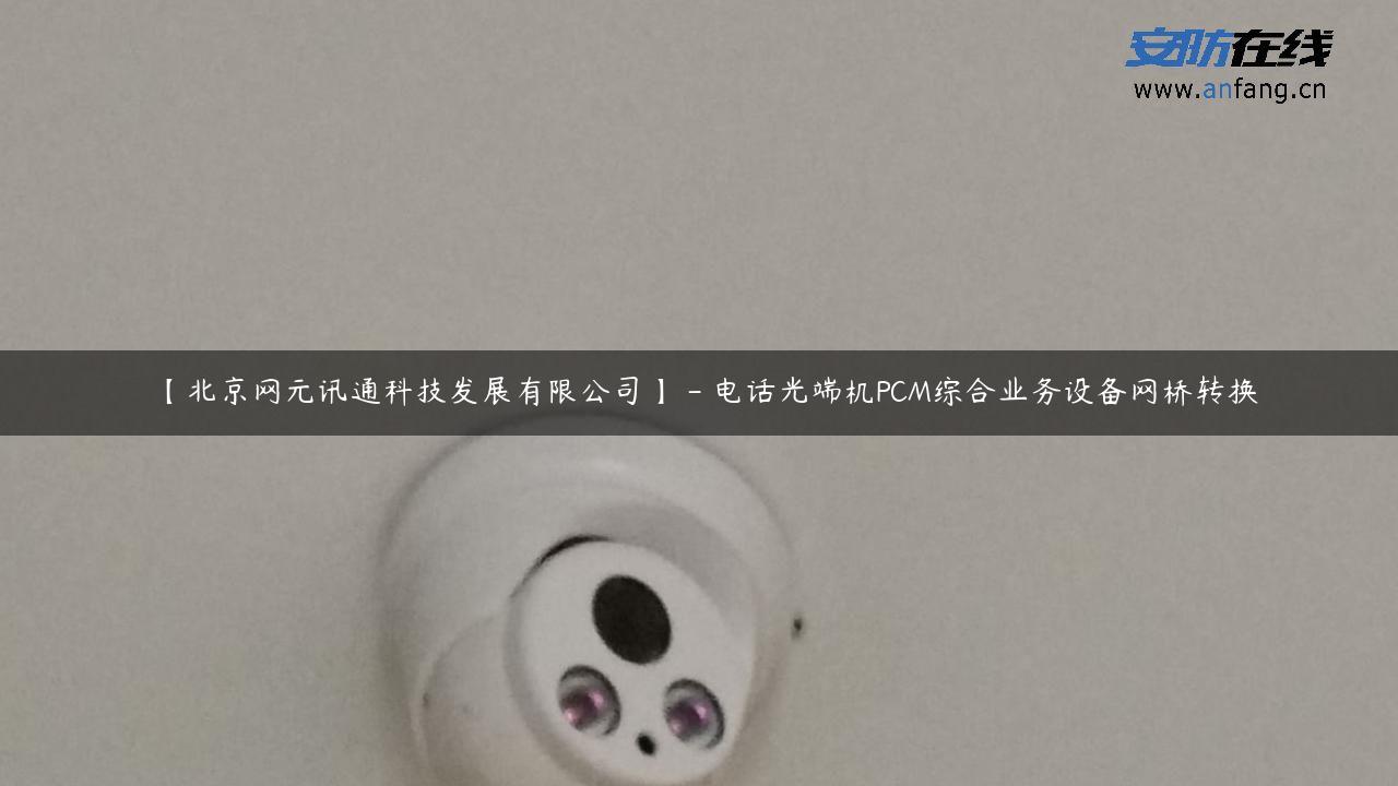 【北京网元讯通科技发展有限公司】 – 电话光端机PCM综合业务设备网桥转换