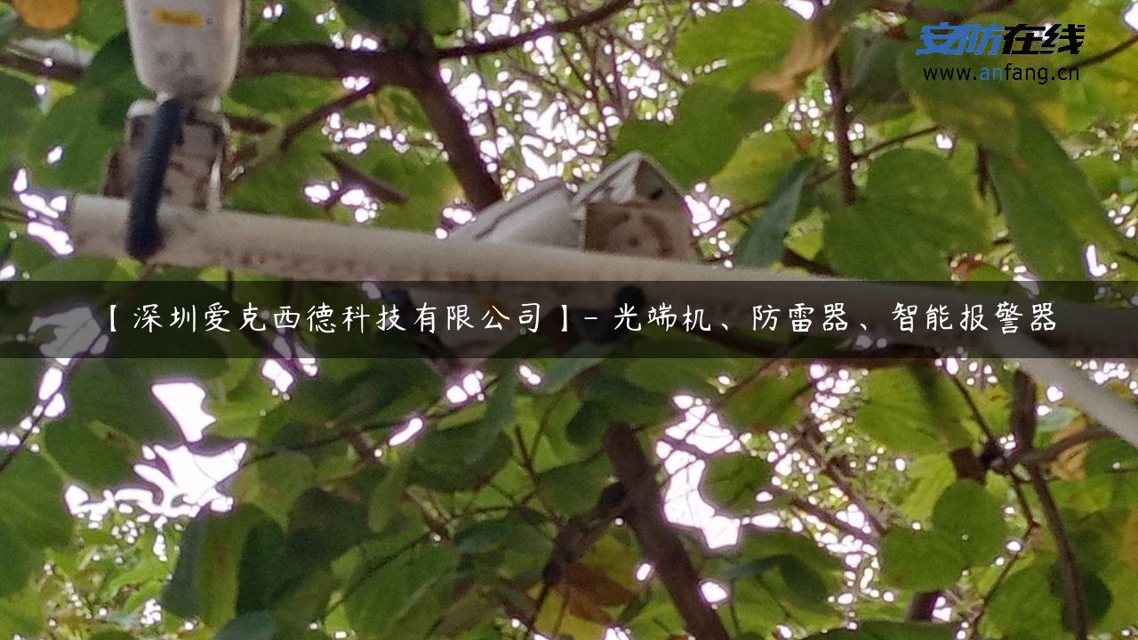 【深圳爱克西德科技有限公司】- 光端机、防雷器、智能报警器